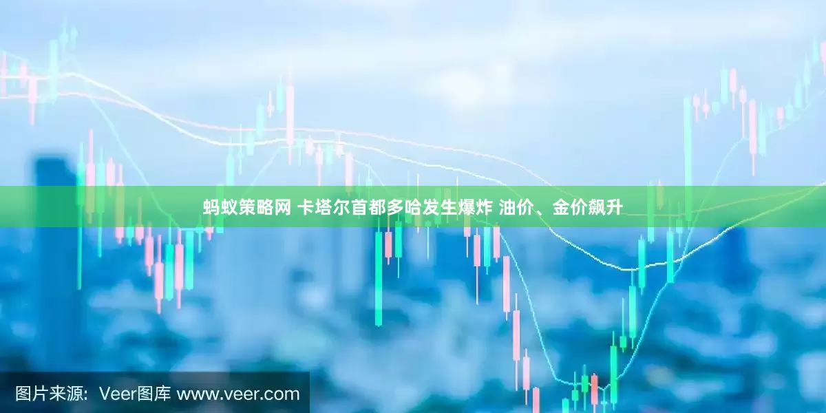 蚂蚁策略网 卡塔尔首都多哈发生爆炸 油价、金价飙升