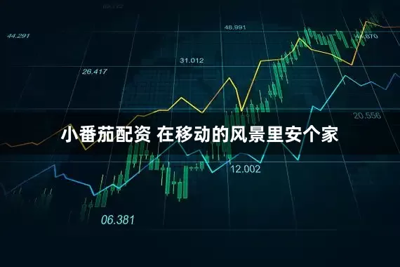 小番茄配资 在移动的风景里安个家